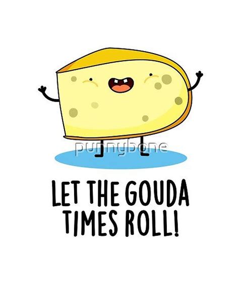 Let The Gouda Times Roll Cute Cheese Pun By Punnybone Redbubble