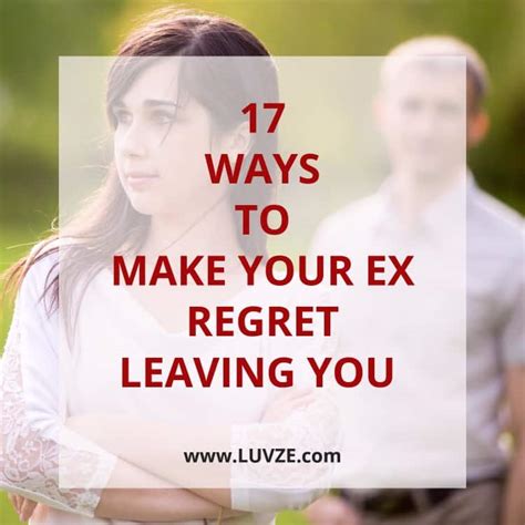 How To Make Your Ex Regret Leaving You 17 Proven Tactics
