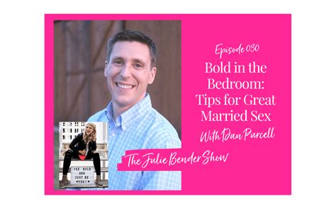 Bold In The Bedroom—tips For Great Married Sex With Dan Purcell 030