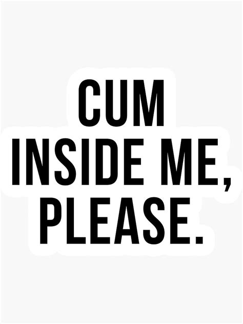 funny sexual sayings cum inside me please sticker by matt12991 redbubble