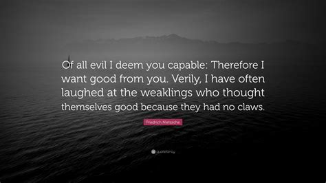 Friedrich Nietzsche Quote Of All Evil I Deem You Capable Therefore I