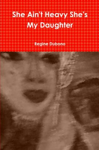 She Ain T Heavy She S My Daughter By Regine Dubono Goodreads