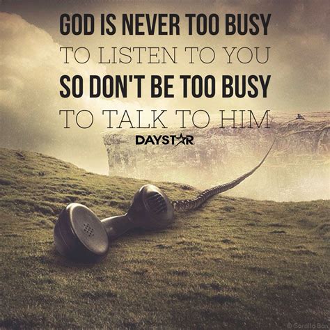 God Is Never Too Busy To Listen To You So Dont Too Busy To Talk To