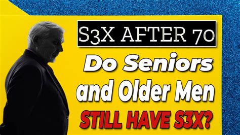 Sex After 70 Do Seniors And Older Men Still Have Sex Youtube