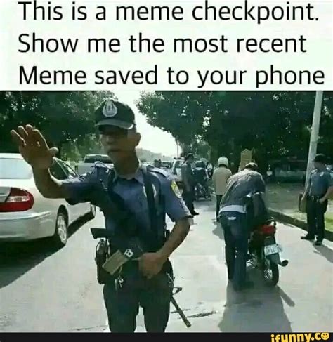 This Is A Meme Checkpoint Show Me The Most Recent Meme Saved To Your