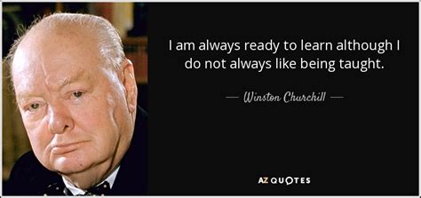 Winston Churchill Quote I Am Always Ready To Learn Although I Do Not