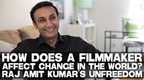 How Does A Filmmaker Affect Change In The World Raj Amit Kumar Talks Unfreedom