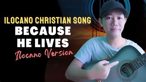 Because He Lives Lyrics Ilocano Version Ilocano Christian Song