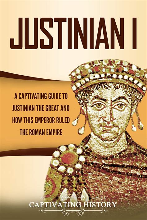 Justinian I A Captivating Guide To Justinian The Great And How This