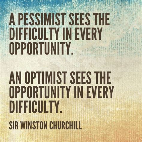 You should be able to guess the meanings of the words. "A PESSIMIST sees the difficulty in every opportunity. An ...