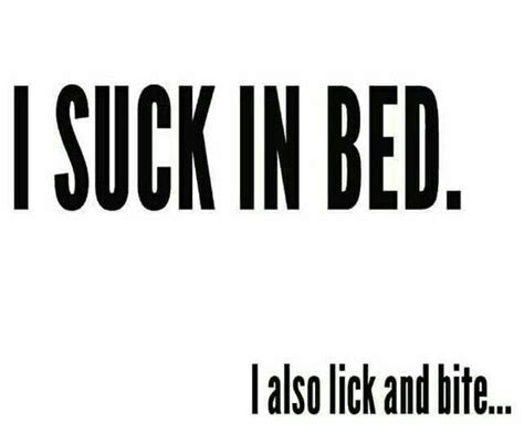 i suck in bed i also lick and bite 😋😋😋 best quotes funny quotes life quotes funny memes