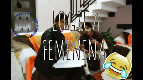 Logica Femenina 1 Thelatinshow Youtube