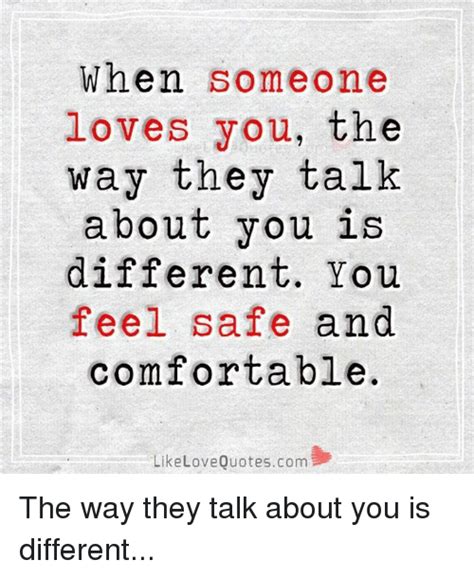 when someone loves you the way they talk about you is different you feel safe and comfortable