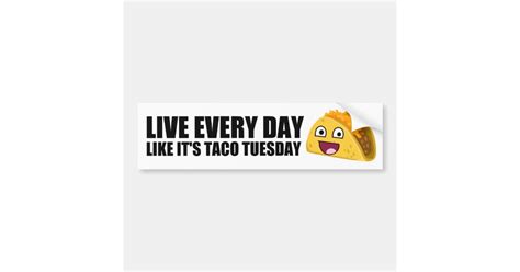 Check spelling or type a new query. LIVE EVERY DAY LIKE IT'S TACO TUESDAY BUMPER STICKER | Zazzle