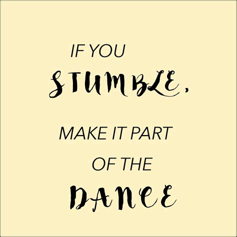 Motivational Quotes If You Stumble Make It Part Of The Dance