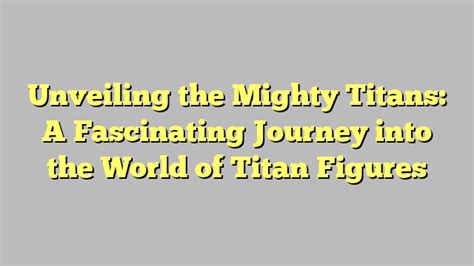 Unveiling The Mighty Titans A Fascinating Journey Into The World Of