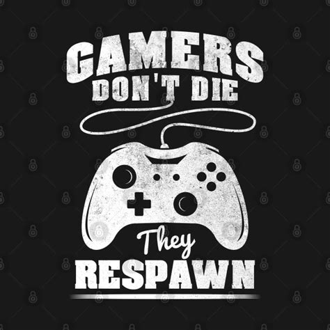Gamers Dont Die They Respawn Funny Video Game Ts Perfect For T