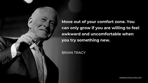 brian tracy quote move out of your comfort zone you can only grow if you are willing to feel