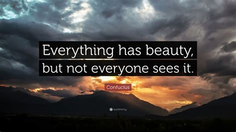 Confucius Quote “everything Has Beauty But Not Everyone Sees It ” 16 Wallpapers Quotefancy