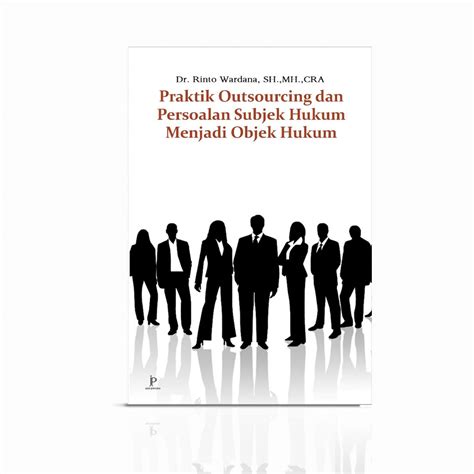Praktik Outsourcing dan Persoalan Subjek Hukum Menjadi Objek Hukum