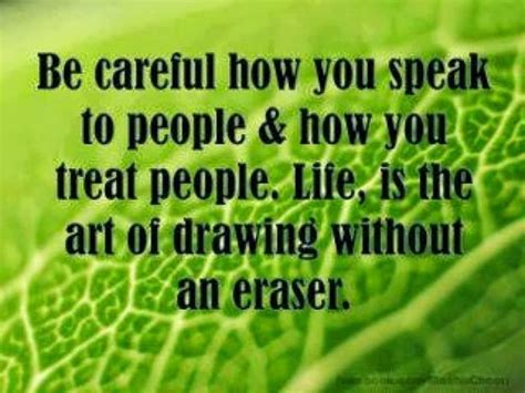 Be Careful How You Speak To People And How You Treat People Life Is The