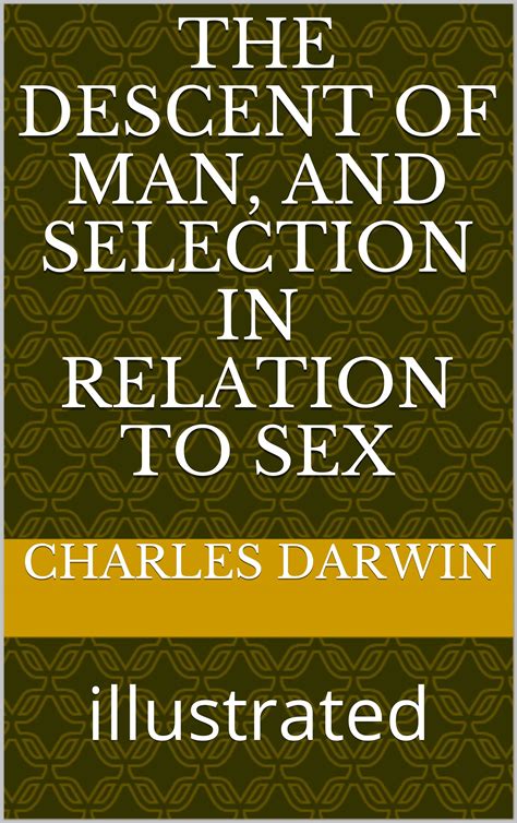 The Descent Of Man And Selection In Relation To Sex Illustrated By Charles Darwin Goodreads