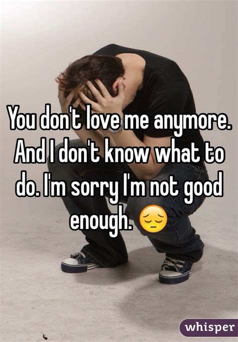 I don't want to leave the house or do anything. You don't love me anymore. And I don't know what to do. I ...