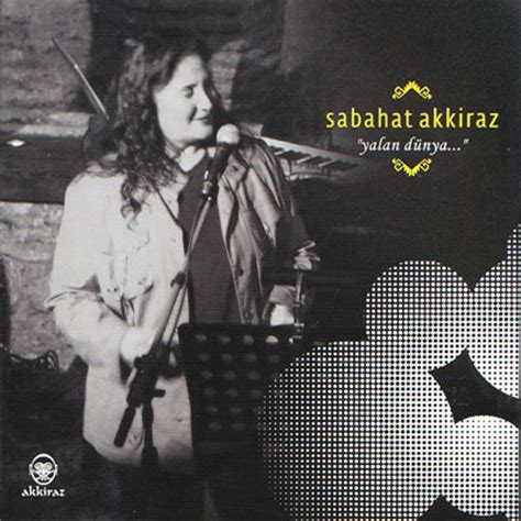 Sabahat akkiray (born 6 february 1955 in sivas), better known as sabahat akkiraz, is a turkish folk music singer and was a member of parliament for istanbul between 2011 and 2015 from the republican people's party (chp). Albüm: Sabahat Akkiraz - Yalan Dünya (1992) Full Albüm İndir