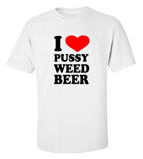 i love pussy weed beer t shirt