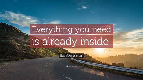 Enjoy the top 19 famous quotes, sayings and quotations by bill bowerman. Bill Bowerman Quote: "Everything you need is already inside." (12 wallpapers) - Quotefancy