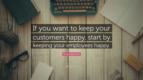 Pooja Agnihotri Quote “if You Want To Keep Your Customers Happy Start By Keeping Your