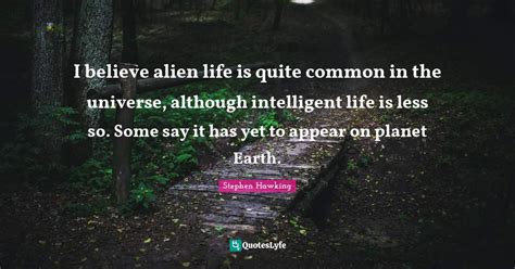 I Believe Alien Life Is Quite Common In The Universe Although Intelli
