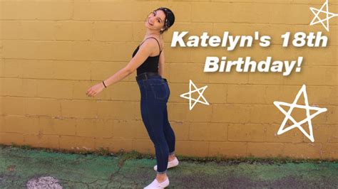 katelyn turns 18 birthday vlog youtube