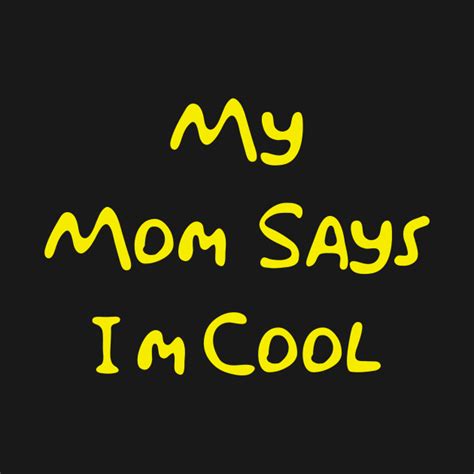 My Mom Says Im Cool My Mom Says Im Cool T Shirt Teepublic