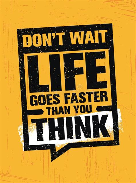 Do Not Wait Life Goes Faster Than You Think Creative Motivation Quote