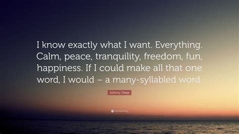 Johnny Depp Quote I Know Exactly What I Want Everything Calm Peace