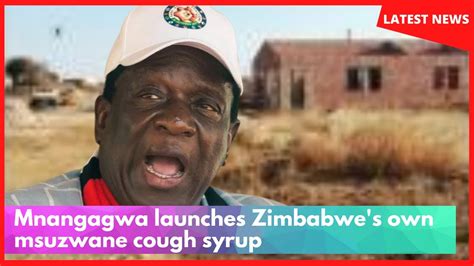 Mnangagwa Launches Zimbabwes Own Msuzwane Cough Syrup Youtube