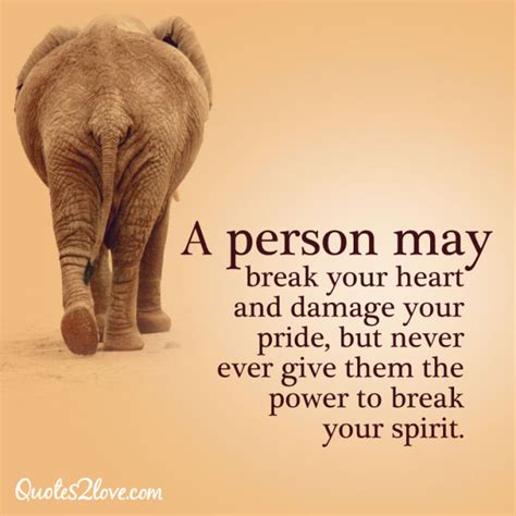 A Person May Break Your Heart And Damage Your Pride But Never Give Them The Power To Break Your