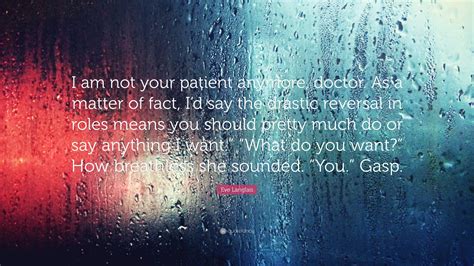 Eve Langlais Quote I Am Not Your Patient Anymore Doctor As A Matter
