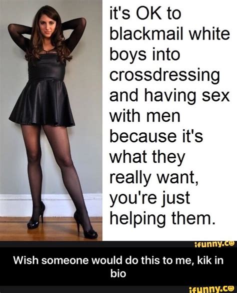 It S Ok To Blackmail White Boys Into Crossdressing And Having Sex With Men Because It S What