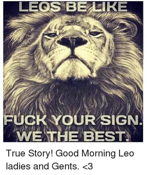 Leos Be Like Fuck Your Sign We The Best True Story Good Morning Leo