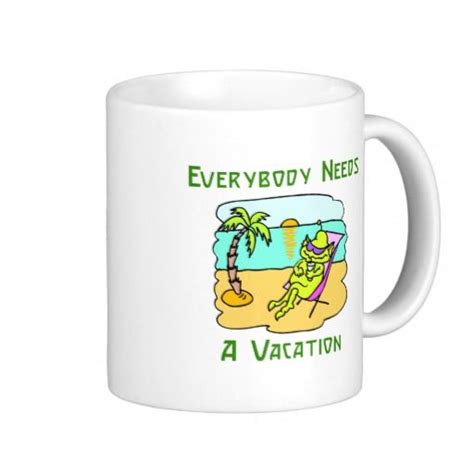 Everybody Needs A Vacation Mug Mugs Need A Vacation Funny Mugs