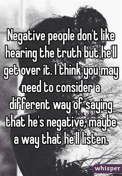 Negative People Dont Like Hearing The Truth But Hell Get Over It I