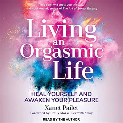 Living An Orgasmic Life Heal Yourself And Awaken Your Pleasure Audible Audio Edition Xanet