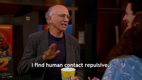 Larry David On Human Contact Curb Your Enthusiasm Know Your Meme