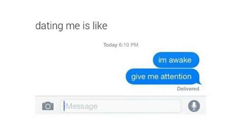 Dating Me Is Like Im Awake Give Me Attention Funny Texts Funny