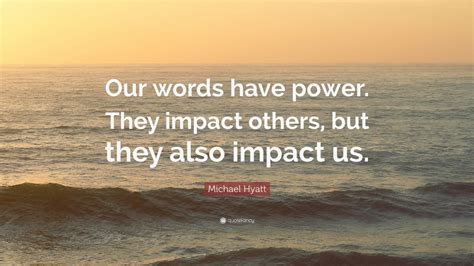 Michael Hyatt Quote Our Words Have Power They Impact Others But