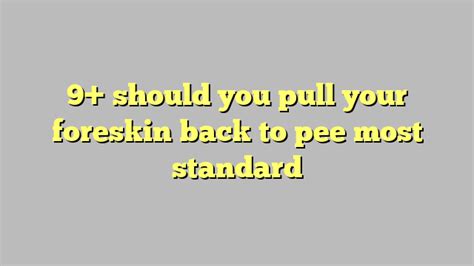 should you pull your foreskin back to pee most standard Công lý Pháp Luật