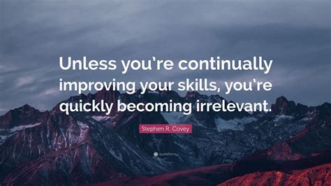 Stephen R Covey Quote Unless Youre Continually Improving Your