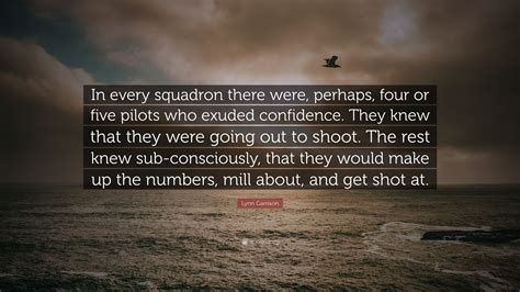 Lynn Garrison Quote “in Every Squadron There Were Perhaps Four Or